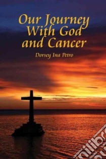 Our Journey With God and Cancer libro in lingua di Petro Dorsey Ina