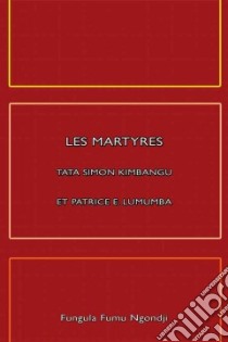 Les Martyres Tata Simon Kimbangu Et Patrice E. Lumumba libro in lingua di Ngondji Fungula