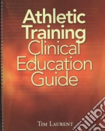 Athletic Training Clinical Education Guide libro in lingua di Laurent Tim