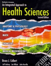 An Integrated Approach to Health Sciences libro in lingua di Colbert Bruce J., Ankney Jeff, Wilson Joe, Havrilla John