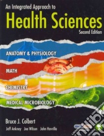An Integrated Approach to Health Sciences libro in lingua di Colbert Bruce J., Ankney Jeff, Wilson Joe, Havrilla John