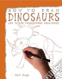 How to Draw Dinosaurs and Other Prehistoric Creatures libro in lingua di Bergin Mark
