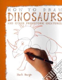 How To Draw Dinosaurs and Other Prehistoric Creatures libro in lingua di Bergin Mark
