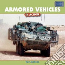 Armored Vehicles in Action libro in lingua di Jackson Kay