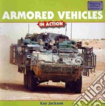 Armored Vehicles in Action libro in lingua di Jackson Kay