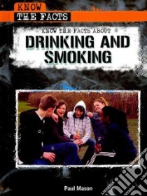 Know the Facts About Drinking and Smoking libro in lingua di Mason Paul