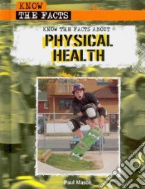 Know the Facts About Physical Health libro in lingua di Mason Paul