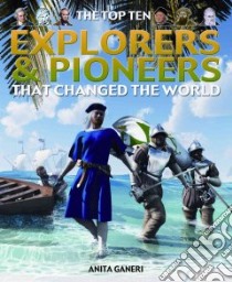 The Top Ten Explorers & Pioneers That Changed the World libro in lingua di Ganeri Anita
