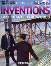 The Top Ten Inventions That Changed the World libro in lingua di Oxlade Chris