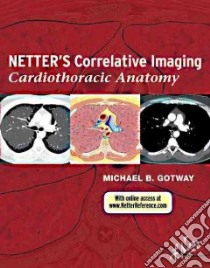 Netter's Correlative Imaging: Cardiothoracic Anatomy libro in lingua di Michael Gotway