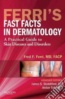 Ferri's Fast Facts in Dermatology libro in lingua di Ferri Fred F. (EDT), Studdiford James S. M.D. (EDT), Tully Amber M.D. (EDT)