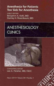 Anesthesia for Patients Too Sick for Anesthesia libro in lingua di Kohl Benjamin A. M.D., Rosenbaum Stanley H. M.D.