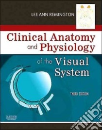 Clinical Anatomy and Physiology of the Visual System libro in lingua di Remington Lee Ann