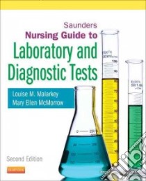 Saunders Nursing Guide to Laboratory and Diagnostic Tests libro in lingua di Malarkey Louise M. R. N., McMorrow Mary Ellen R. N.