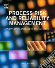 Process Risk and Reliability Management libro in lingua di Sutton Ian