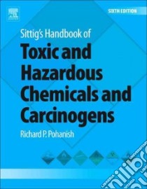Sittig's Handbook of Toxic and Hazardous Chemicals and Carcinogens libro in lingua di Pohanish Richard P.