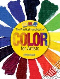 The Practical Handbook of Color for Artists libro in lingua di Parramon Editorial Team (EDT)