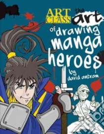 The Art of Drawing Manga Heroes libro in lingua di Antram David