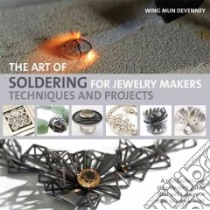 The Art of Soldering for Jewelry Makers libro in lingua di Devenney Wing Mun