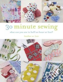 30-Minute Sewing libro in lingua di Love Heather M.