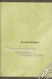 Byromania and the Birth of Celebrity Culture libro in lingua di McDayter Ghislaine