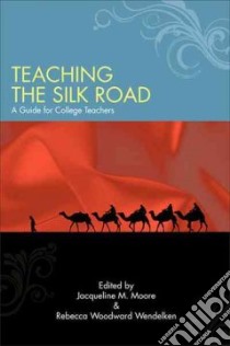 Teaching the Silk Road libro in lingua di Moore Jacqueline M. (EDT), Wendelken Rebecca Woodward (EDT)