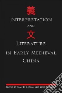 Interpretation and Literature in Early Medieval China libro in lingua di Chan Alan K. L. (EDT), Lo Yuet-keung (EDT)