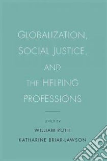 Globalization, Social Justice, and the Helping Professions libro in lingua di Roth William (EDT), Briar-Lawson Katharine (EDT)
