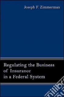Regulating the Business of Insurance in a Federal System libro in lingua di Zimmerman Joseph F.