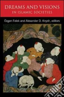 Dreams and Visions in Islamic Societies libro in lingua di Felek Ozgen (EDT), Knysh Alexander D. (EDT)