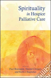 Spirituality in Hospice Palliative Care libro in lingua di Bramadat Paul (EDT), Coward Harold (EDT), Stajduhar Kelli I. (EDT)