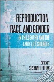 Reproduction, Race, and Gender in Philosophy and the Early Life Sciences libro in lingua di Lettow Susanne (EDT)