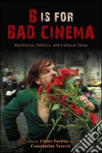 B Is for Bad Cinema libro in lingua di Perkins Claire (EDT), Verevis Constantine (EDT)