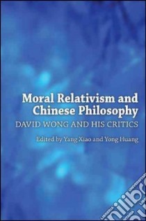 Moral Relativism and Chinese Philosophy libro in lingua di Xiao Yang (EDT), Huang Yong (EDT)