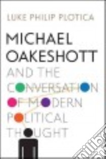 Michael Oakeshott and the Conversation of Modern Political Thought libro in lingua di Plotica Luke Philip