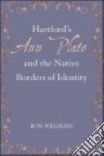 Hartford’s Ann Plato and the Native Borders of Identity libro in lingua di Welburn Ron