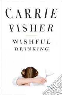 Wishful Drinking libro in lingua di Carrie Fisher