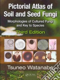 Pictorial Atlas of Soil and Seed Fungi libro in lingua di Watanabe Tsuneo