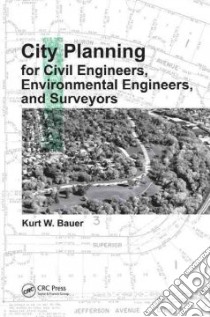 City Planning for Civil Engineers, Environmental Engineers, and Surveyors libro in lingua di Bauer Kurt W.