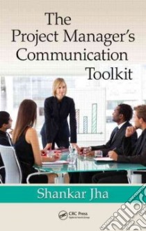 The Project Manager's Communication Toolkit libro in lingua di Jha Shankar