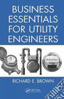 Business Essentials for Utility Engineers libro in lingua di Brown Richard E.