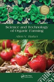Science and Technology of Organic Farming libro in lingua di Barker Allen V.