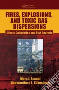 Fires, Explosions, and Toxic Gas Dispersions libro in lingua di Assael Marc J., Kakosimos Konstantinos E.