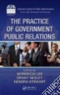 The Practice of Government Public Relations libro in lingua di Lee Mordecai (EDT), Neeley Grant (EDT), Stewart Kendra B. (EDT)