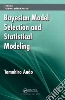Bayesian Model Selection and Statistical Modeling libro in lingua di Ando Tomohiro