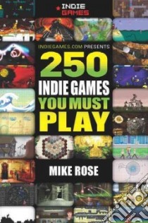 250 Indie Games You Must Play libro in lingua di Rose Mike