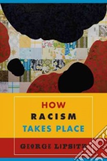 How Racism Takes Place libro in lingua di Lipsitz George