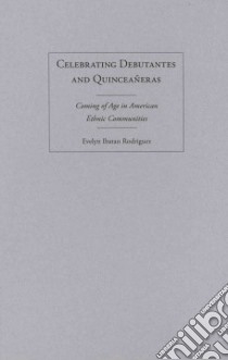 Celebrating Debutantes and Quinceaneras libro in lingua di Rodriguez Evelyn Ibatan