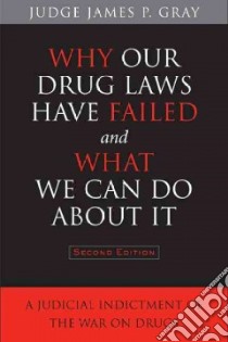 Why Our Drug Laws Have Failed and What We Can Do About It libro in lingua di Gray James P.
