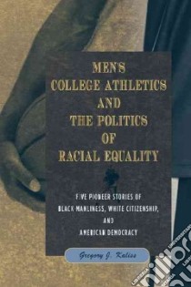 Men's College Athletics and the Politics of Racial Equality libro in lingua di Kaliss Gregory J.